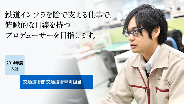 鉄道インフラを陰で支える仕事で、俯瞰的な目線を持つプロデューサーを目指します。